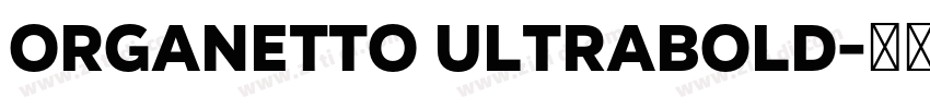 Organetto UltraBold字体转换 Organetto UltraBold字体转换